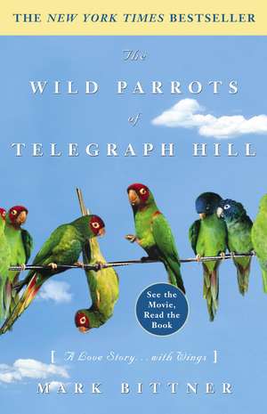 The Wild Parrots of Telegraph Hill: A Love Story . . . with Wings de Mark Bittner