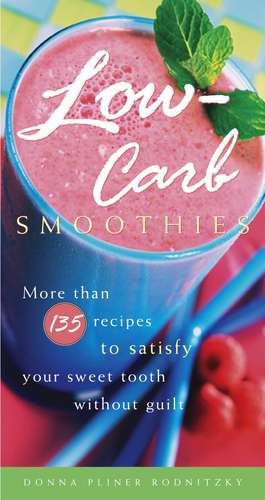 Low-Carb Smoothies: More Than 135 Recipes to Satisfy Your Sweet Tooth Without Guilt de Donna Pliner Rodnitzky