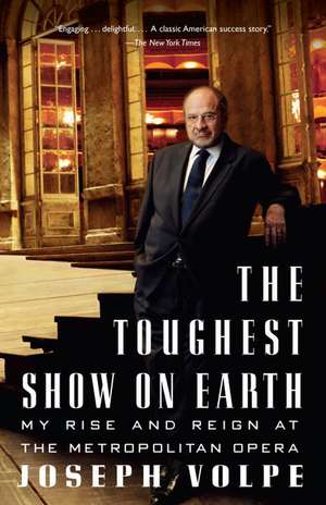 The Toughest Show on Earth: My Rise and Reign at the Metropolitan Opera de Joseph Volpe