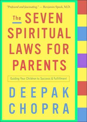 The Seven Spiritual Laws for Parents: Guiding Your Children to Success and Fulfillment de Dr. Deepak Chopra