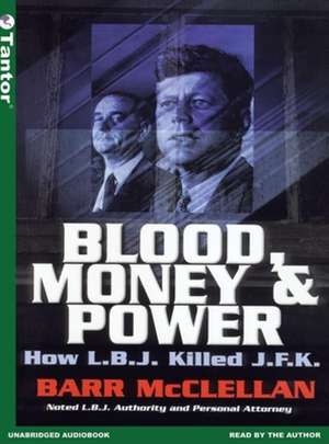 Blood, Money & Power: How L.B.J. Killed J.F.K. de Barr McClellan