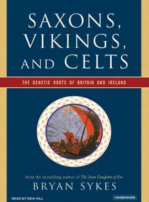 Saxons, Vikings, and Celts: The Genetic Roots of Britain and Ireland de Dick Hill