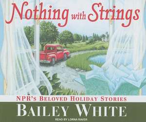 Nothing with Strings: NPR's Beloved Holiday Stories de Bailey White