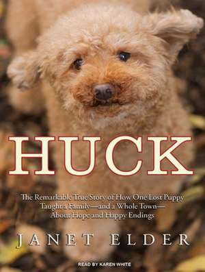 Huck: The Remarkable True Story of How One Lost Puppy Taught a Family---And a Whole Town---About Hope and Happy Endings de Karen White