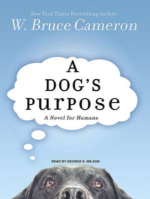 A Dog's Purpose: A Novel for Humans de W. Bruce Cameron