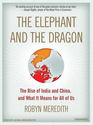 The Elephant and the Dragon: The Rise of India and China, and What It Means for All of Us de Robyn Meredith