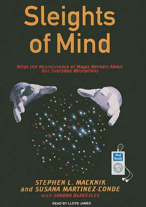 Sleights of Mind: What the Neuroscience of Magic Reveals about Our Everyday Deceptions de Stephen L. Macknik