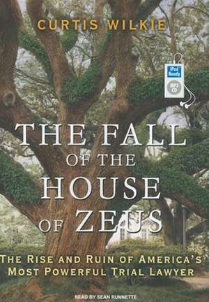 The Fall of the House of Zeus: The Rise and Ruin of America's Most Powerful Trial Lawyer de Curtis Wilkie