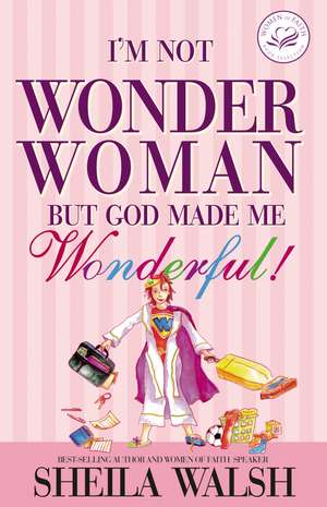 I'm Not Wonder Woman: But God Made Me Wonderful de Sheila Walsh