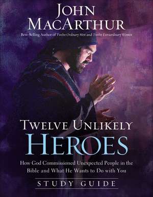 Twelve Unlikely Heroes Study Guide: How God Commissioned Unexpected People in the Bible and What He Wants to Do with You de John F. MacArthur