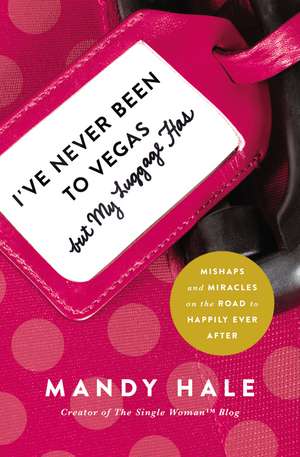 I've Never Been to Vegas, but My Luggage Has: Mishaps and Miracles on the Road to Happily Ever After de Mandy Hale