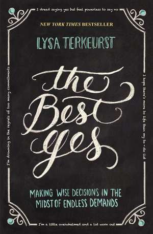 The Best Yes: Making Wise Decisions in the Midst of Endless Demands de Lysa TerKeurst