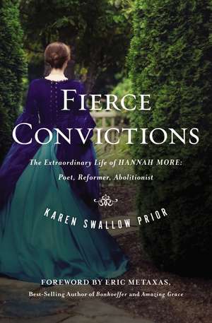 Fierce Convictions: The Extraordinary Life of Hannah More ?Poet, Reformer, Abolitionist de Karen Swallow Prior