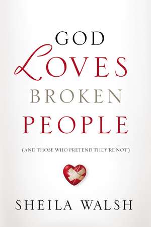 God Loves Broken People: And Those Who Pretend They're Not de Sheila Walsh