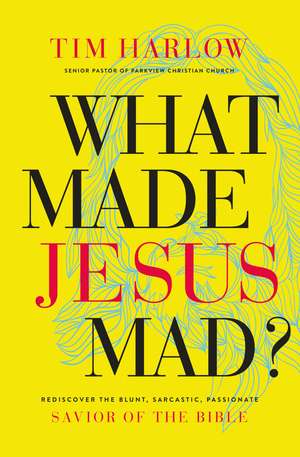 What Made Jesus Mad?: Rediscover the Blunt, Sarcastic, Passionate Savior of the Bible de Dr. Tim Harlow