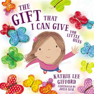 The Gift That I Can Give for Little Ones de Kathie Lee Gifford