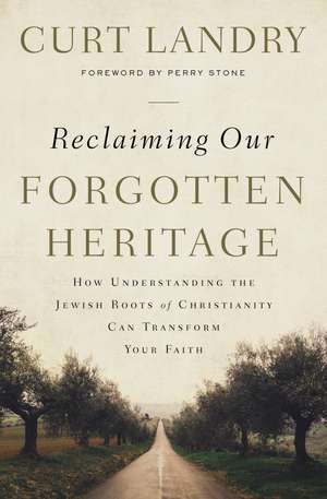 Reclaiming Our Forgotten Heritage: How Understanding the Jewish Roots of Christianity Can Transform Your Faith de Curt Landry