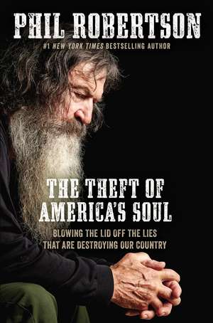 The Theft of America’s Soul: Blowing the Lid Off the Lies That Are Destroying Our Country de Phil Robertson