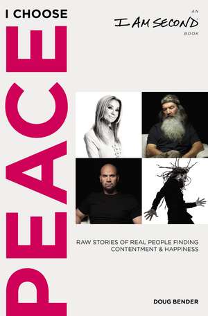 I Choose Peace: Raw Stories of Real People Finding Contentment and Happiness (An I Am Second Book) de Doug Bender