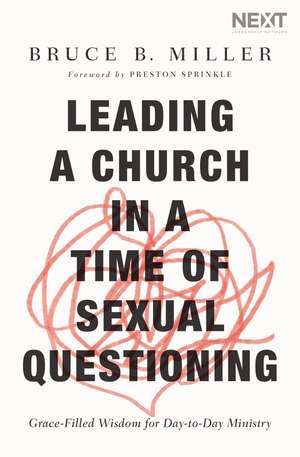 Leading a Church in a Time of Sexual Questioning: Grace-Filled Wisdom for Day-to-Day Ministry de Bruce B. Miller