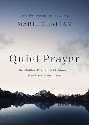 Quiet Prayer: The Hidden Purpose and Power of Christian Meditation de Marie Chapian