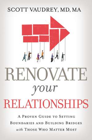 Renovate Your Relationships: A Proven Guide to Setting Boundaries and Building Bridges with Those Who Matter Most de Scott Vaudrey, MD