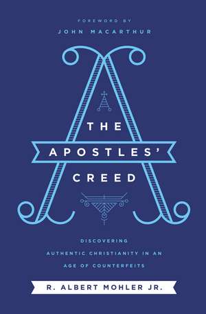 The Apostles' Creed: Discovering Authentic Christianity in an Age of Counterfeits de R. Albert Mohler, Jr.