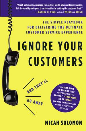 Ignore Your Customers (and They'll Go Away): The Simple Playbook for Delivering the Ultimate Customer Service Experience de Micah Solomon