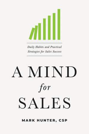 A Mind for Sales: Daily Habits and Practical Strategies for Sales Success de Mark Hunter, CSP