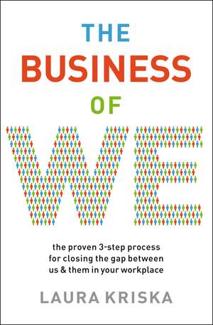 The Business of We: The Proven Three-Step Process for Closing the Gap Between Us and Them in Your Workplace de Laura Kriska