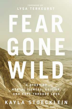 Fear Gone Wild: A Story of Mental Illness, Suicide, and Hope Through Loss de Kayla Stoecklein