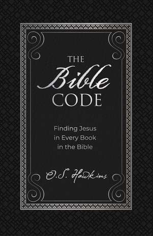 The Bible Code: Finding Jesus in Every Book in the Bible de O. S. Hawkins