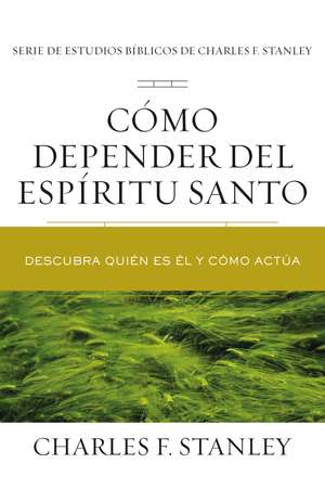 Cómo depender del Espíritu Santo: Descubra quién es Él y cómo actúa de Charles F. Stanley