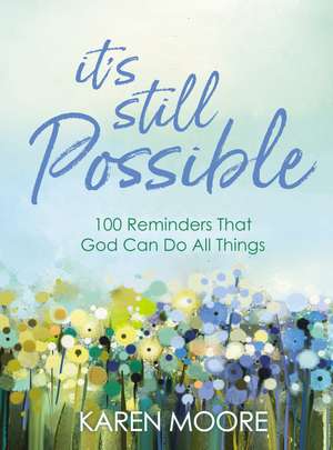 It's Still Possible: 100 Reminders That God Can Do All Things de Karen Moore