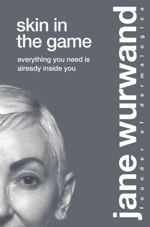 Skin in the Game: Everything You Need is Already Inside You de Jane Wurwand