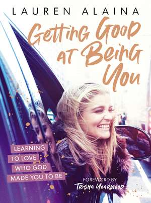 Getting Good at Being You: Learning to Love Who God Made You to Be de Lauren Alaina