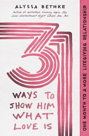 31 Ways to Show Him What Love Is: One Month to a More Lifegiving Relationship de Jefferson Bethke