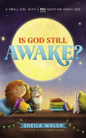 Is God Still Awake?: A Small Girl with a Big Question About God de Sheila Walsh