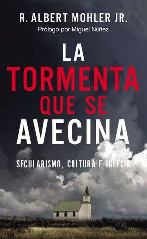 La tormenta que se avecina: Secularismo, cultura e Iglesia de R. Albert Mohler, Jr.