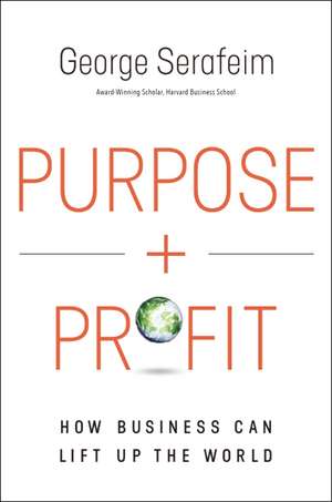 Purpose and Profit: How Business Can Lift Up the World de George Serafeim