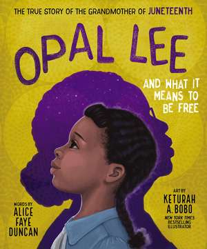 Opal Lee and What It Means to Be Free: The True Story of the Grandmother of Juneteenth de Alice Faye Duncan