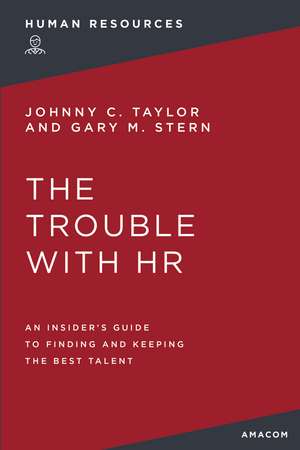 The Trouble with HR: An Insider's Guide to Finding and Keeping the Best Talent de Gary M. Stern