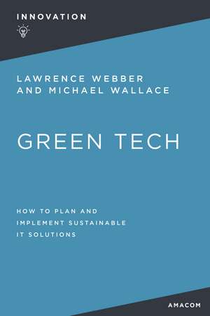 Green Tech: How to Plan and Implement Sustainable IT Solutions de Lawrence Webber