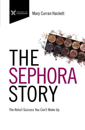 The Sephora Story: The Retail Success You Can't Makeup de Mary Curran Hackett