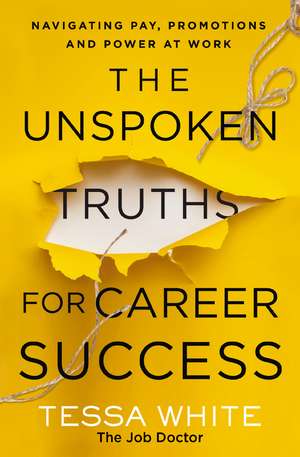 The Unspoken Truths for Career Success: Navigating Pay, Promotions, and Power at Work de Tessa White