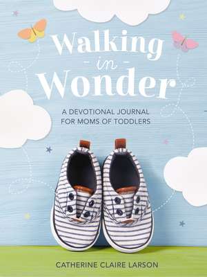 Walking in Wonder: A Devotional Journal for Moms of Toddlers de Catherine Claire Larson