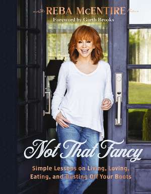 Not That Fancy: Simple Lessons on Living, Loving, Eating, and Dusting Off Your Boots de Reba McEntire