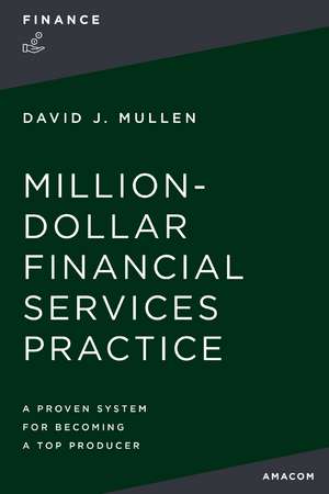 The Million-Dollar Financial Services Practice: A Proven System for Becoming a Top Producer de David J. Mullen, Jr.