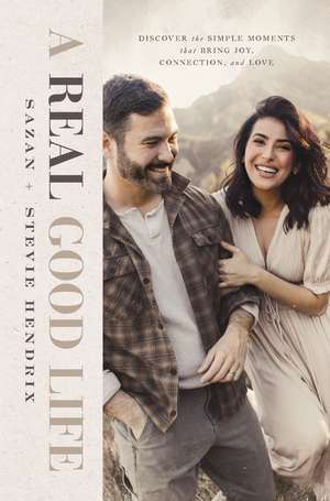 A Real Good Life: Discover the Simple Moments that Bring Joy, Connection, and Love de Stevie Hendrix