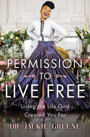 Permission to Live Free: Living the Life God Created You For de Jackie Greene